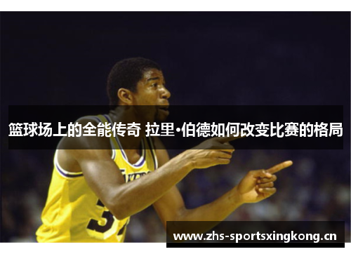 篮球场上的全能传奇 拉里·伯德如何改变比赛的格局