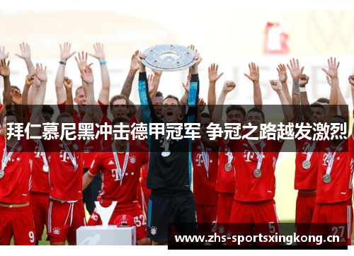 拜仁慕尼黑冲击德甲冠军 争冠之路越发激烈
