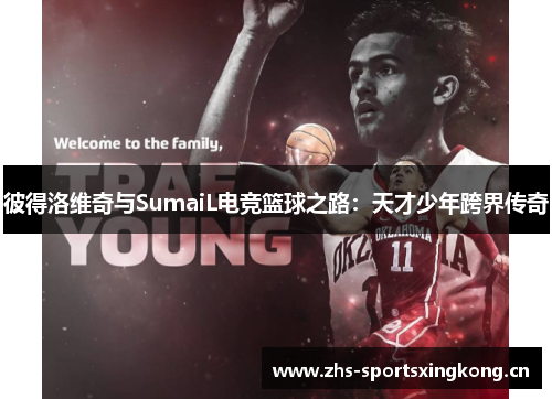 彼得洛维奇与SumaiL电竞篮球之路：天才少年跨界传奇