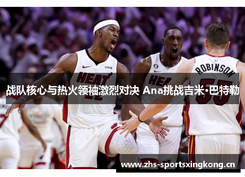 战队核心与热火领袖激烈对决 Ana挑战吉米·巴特勒