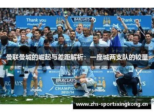 曼联曼城的崛起与差距解析：一座城两支队的较量