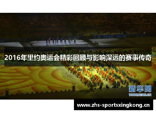 2016年里约奥运会精彩回顾与影响深远的赛事传奇 2016年里约奥运会精彩回顾与影响深远的赛事传奇